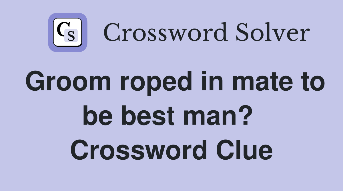 Groom roped in mate to be best man?  Crossword Clue