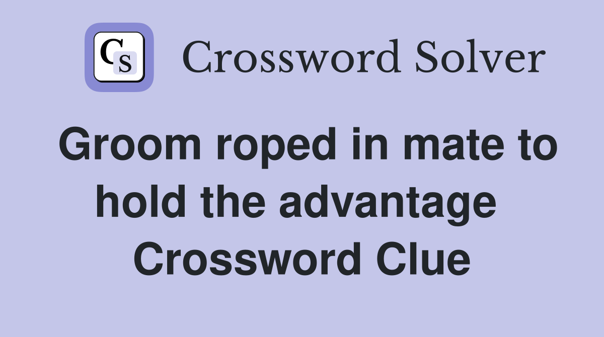 Groom roped in mate to hold the advantage  Crossword Clue