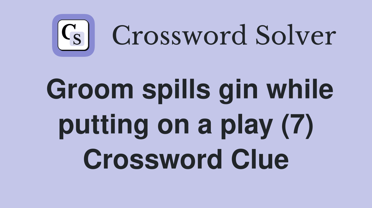 Groom spills gin while putting on a play (7) Crossword Clue