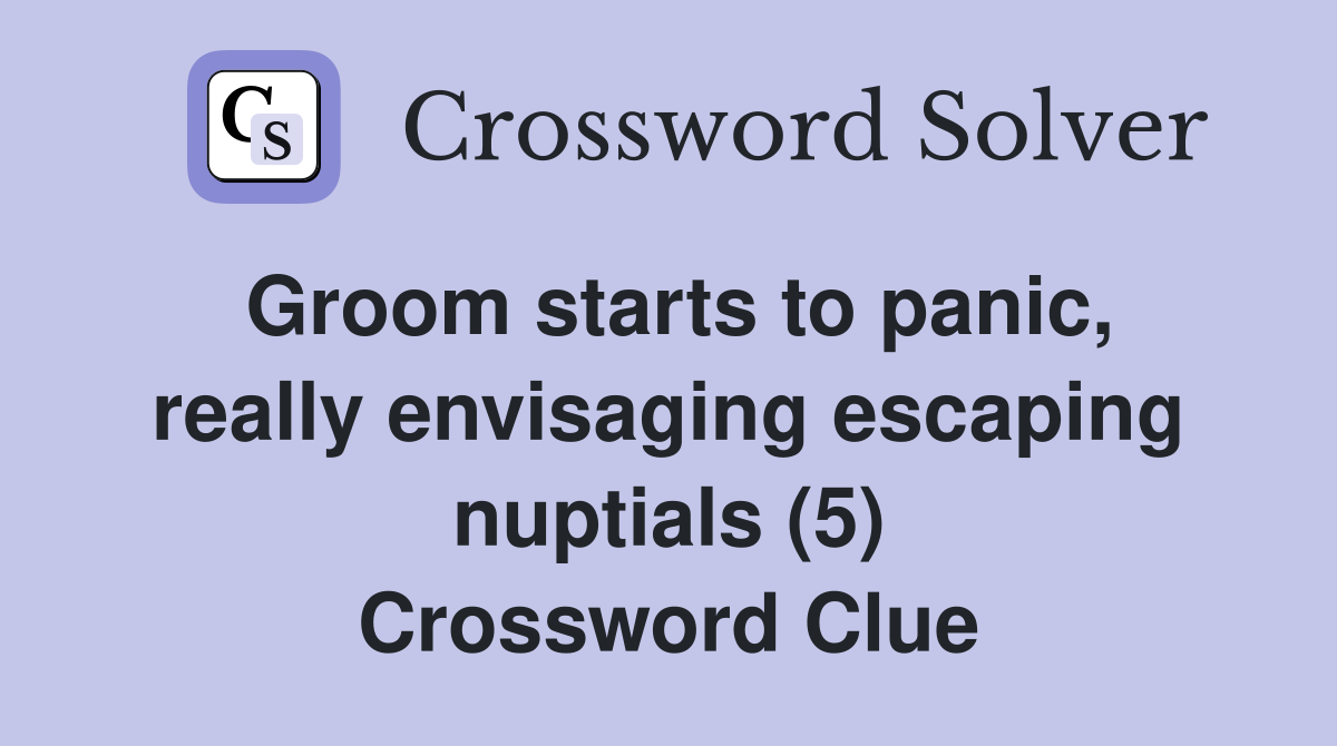 Groom starts to panic, really envisaging escaping nuptials (5) Crossword Clue