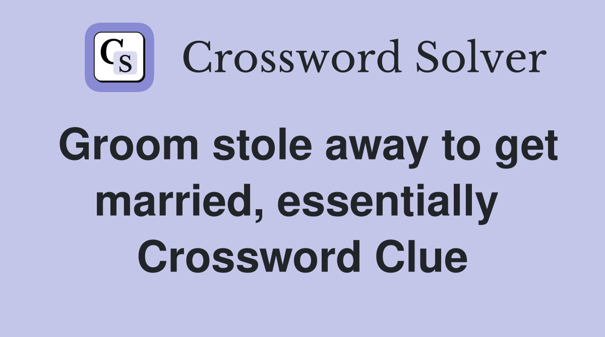 Groom stole away to get married, essentially  Crossword Clue