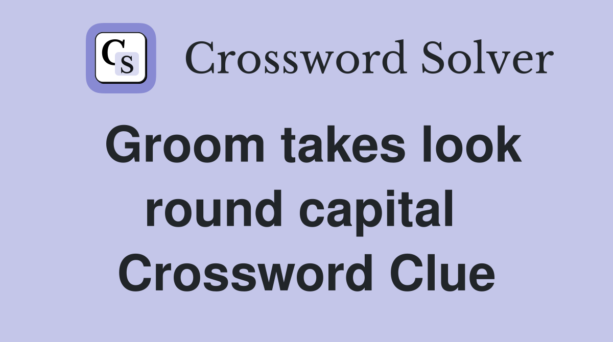 Groom takes look round capital  Crossword Clue