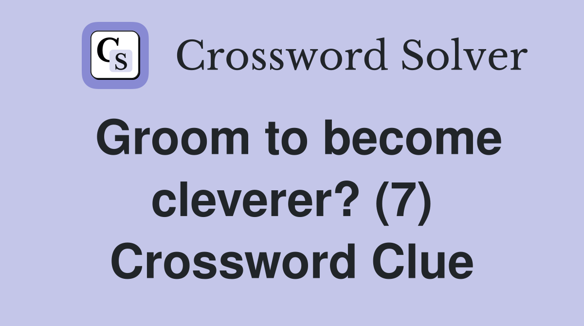 Groom to become cleverer? (7) Crossword Clue