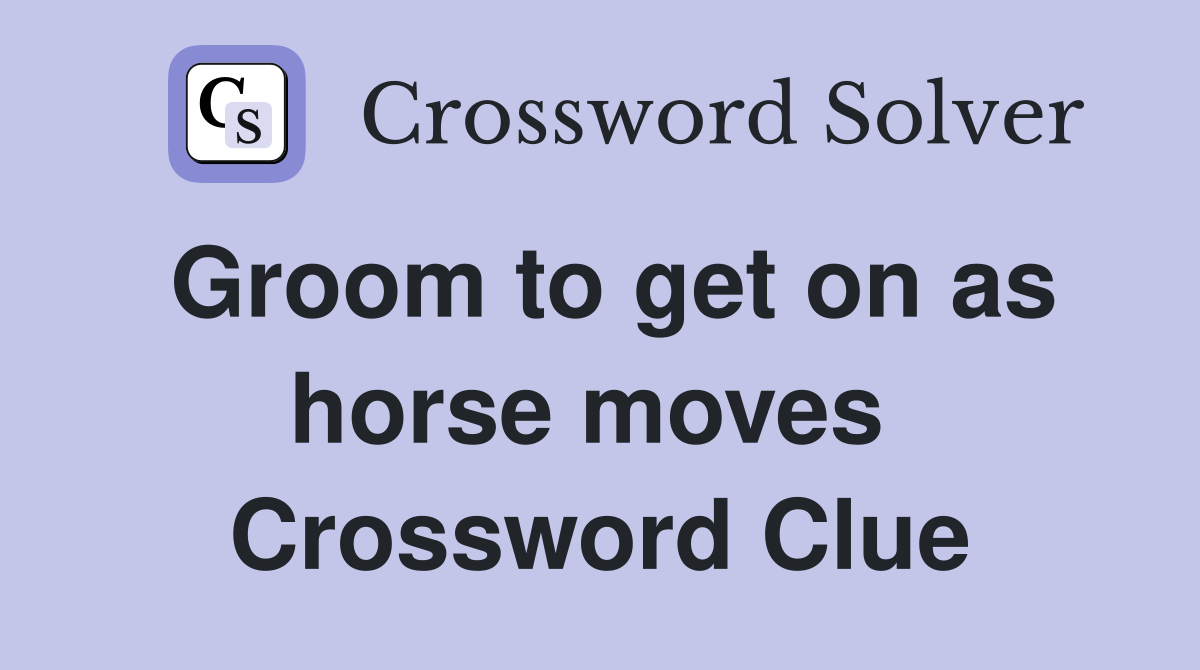 Groom to get on as horse moves  Crossword Clue