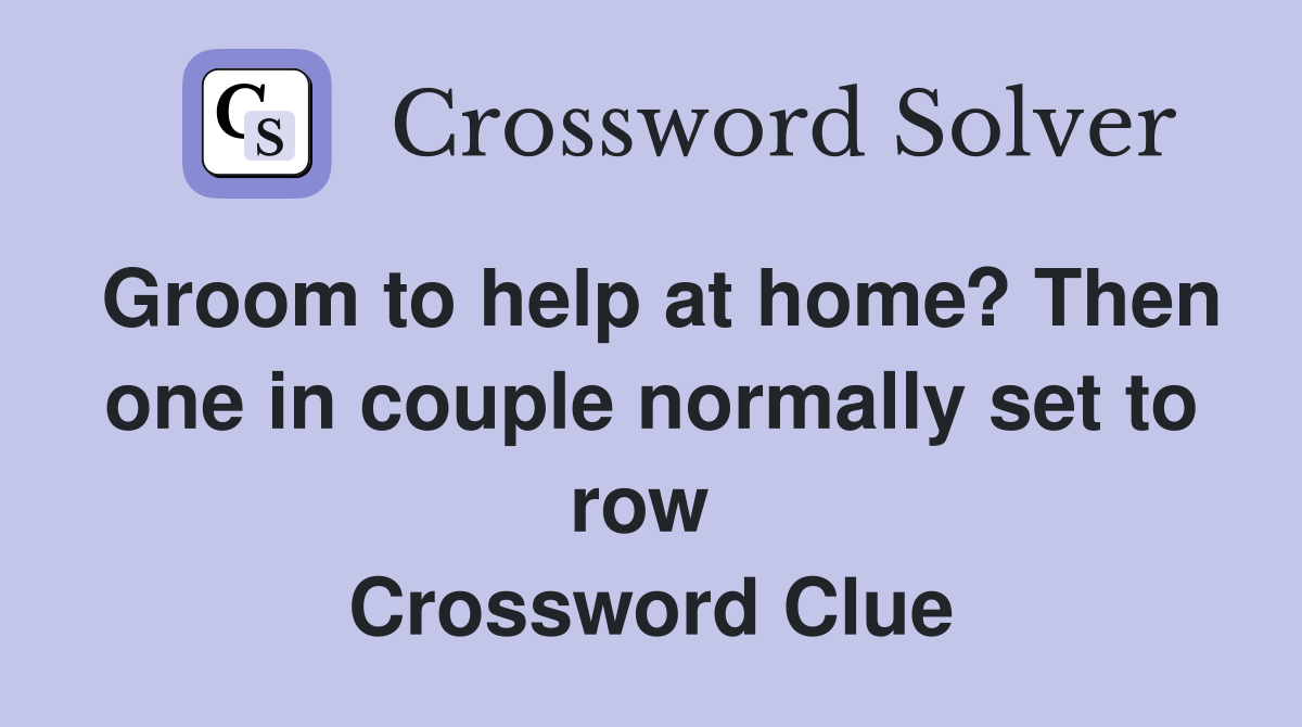 Groom to help at home? Then one in couple normally set to row  Crossword Clue