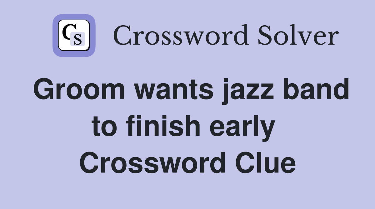 Groom wants jazz band to finish early  Crossword Clue