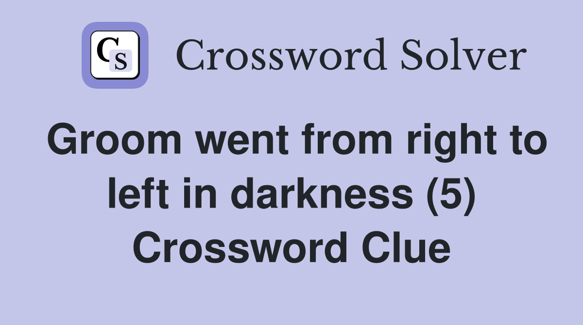 Groom went from right to left in darkness (5) Crossword Clue