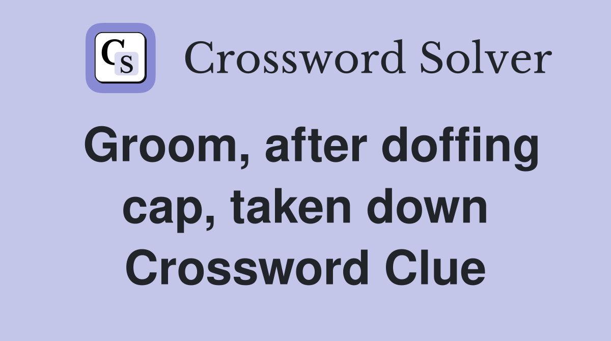 Groom, after doffing cap, taken down Crossword Clue