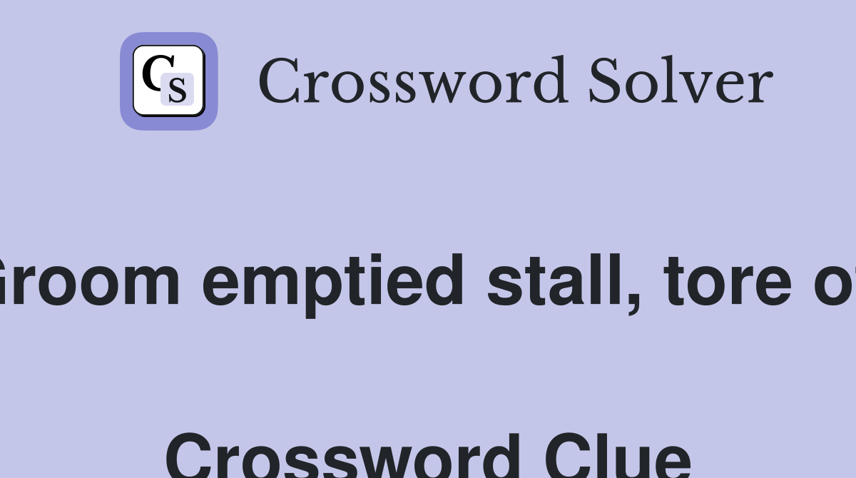 Groom emptied stall, tore off  Crossword Clue