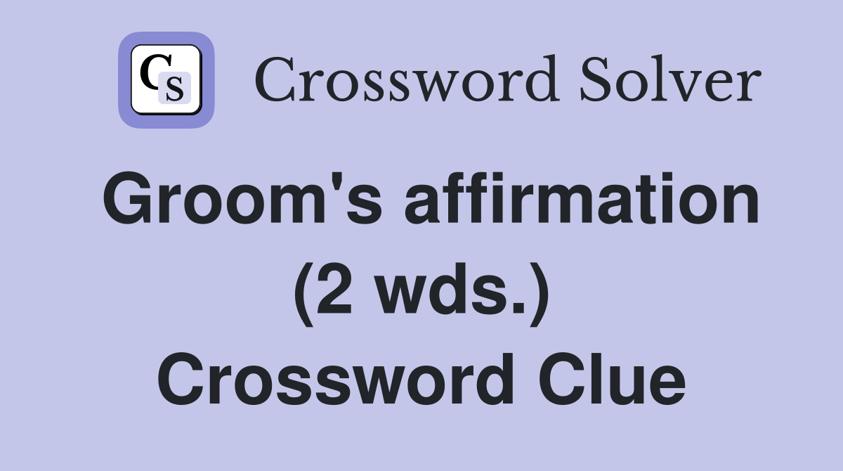 Groom's affirmation (2 wds.) Crossword Clue