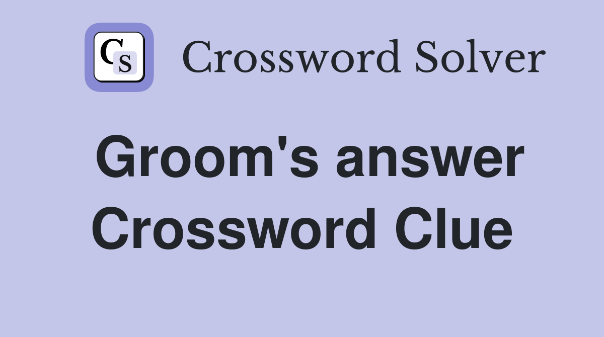 Groom's answer Crossword Clue