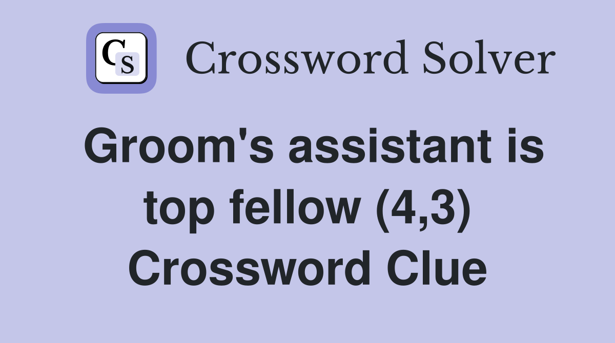 Groom's assistant is top fellow (4,3) Crossword Clue