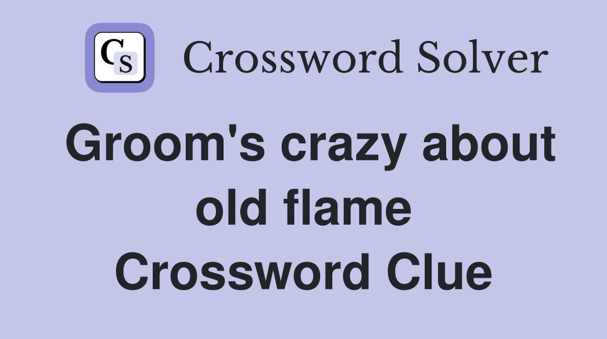 Groom's crazy about old flame Crossword Clue
