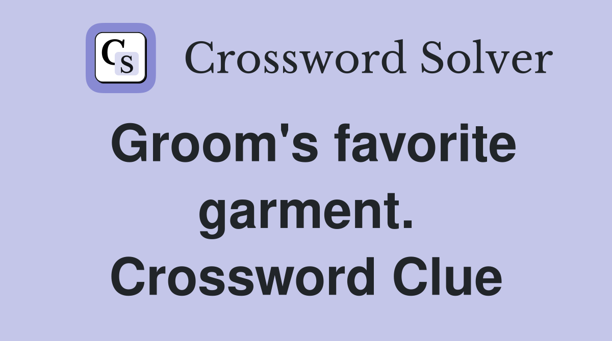 Groom's favorite garment. Crossword Clue