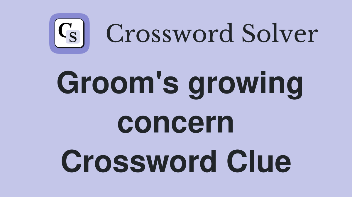 Groom's growing concern Crossword Clue