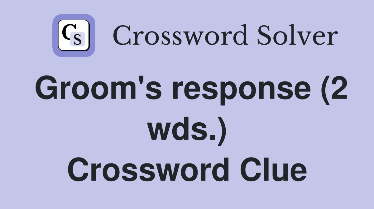 Groom's response (2 wds.) Crossword Clue