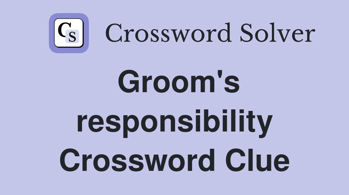 Groom's responsibility Crossword Clue