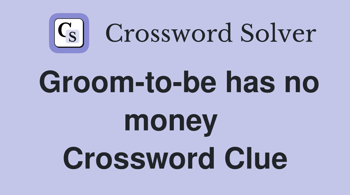 Groom-to-be has no money  Crossword Clue