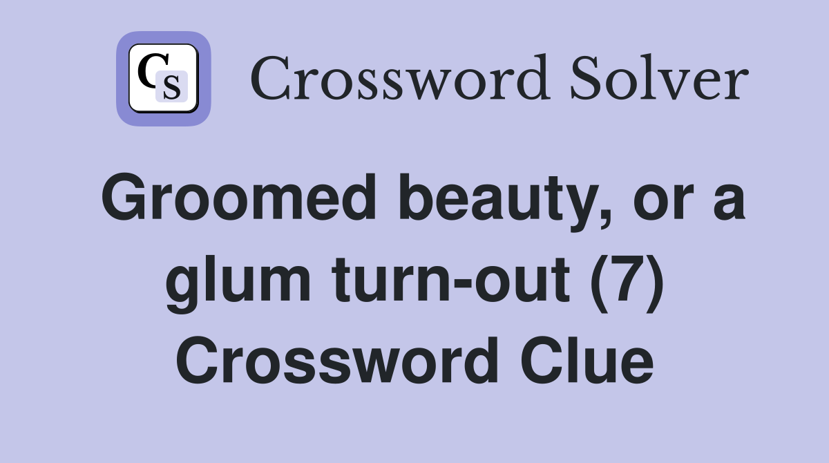 Groomed beauty, or a glum turn-out (7) Crossword Clue