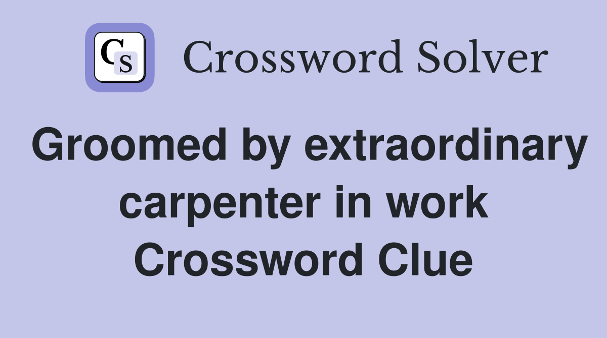 Groomed by extraordinary carpenter in work Crossword Clue