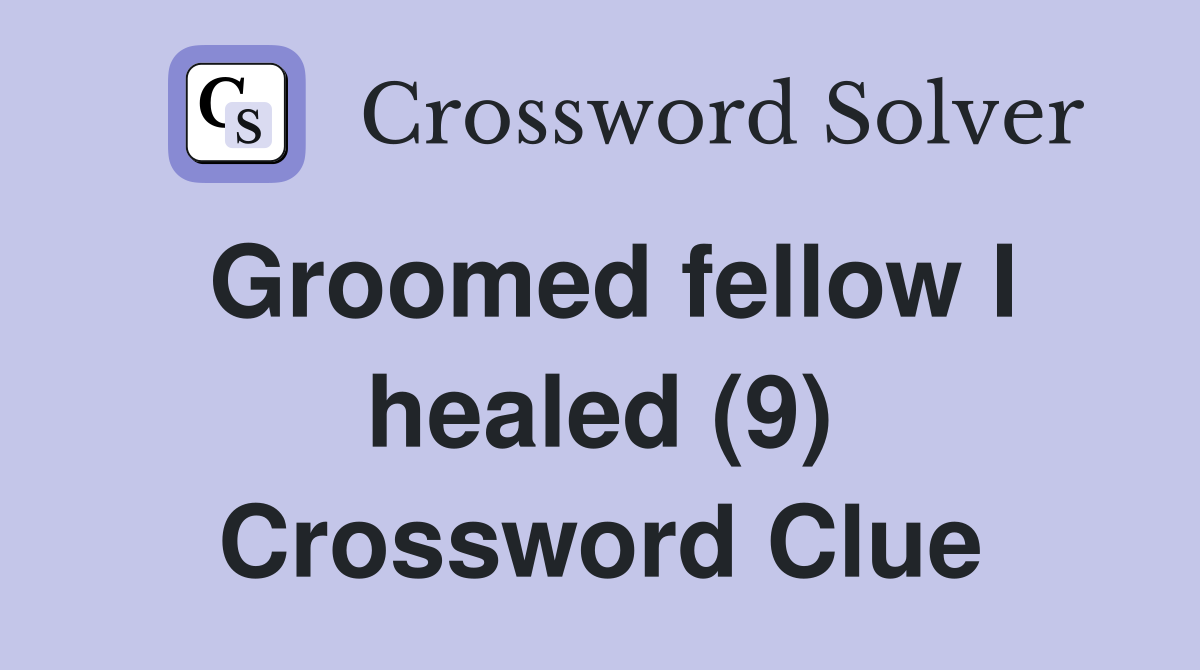 Groomed fellow I healed (9) Crossword Clue