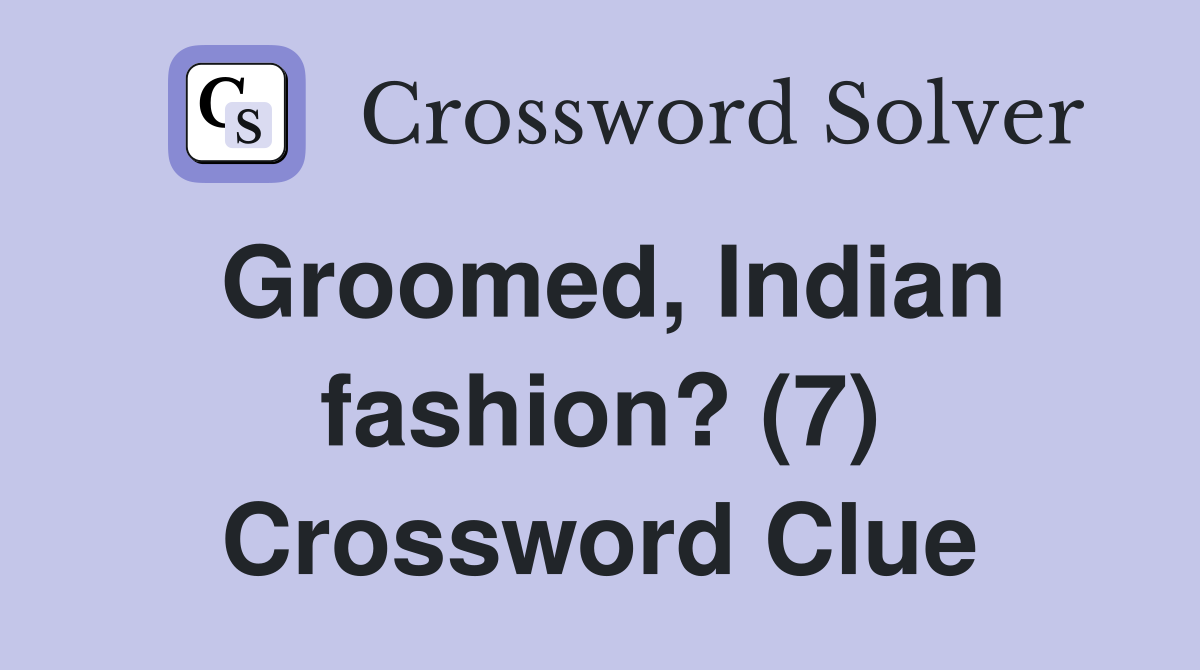 Groomed, Indian fashion? (7) Crossword Clue