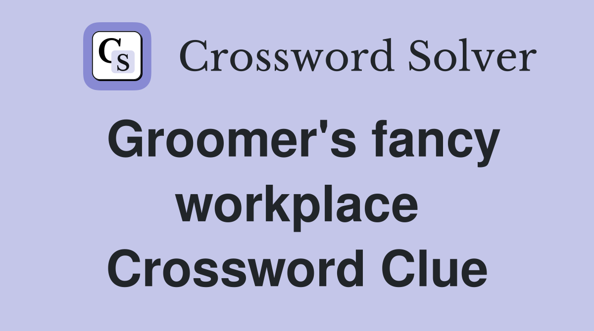 Groomer's fancy workplace Crossword Clue