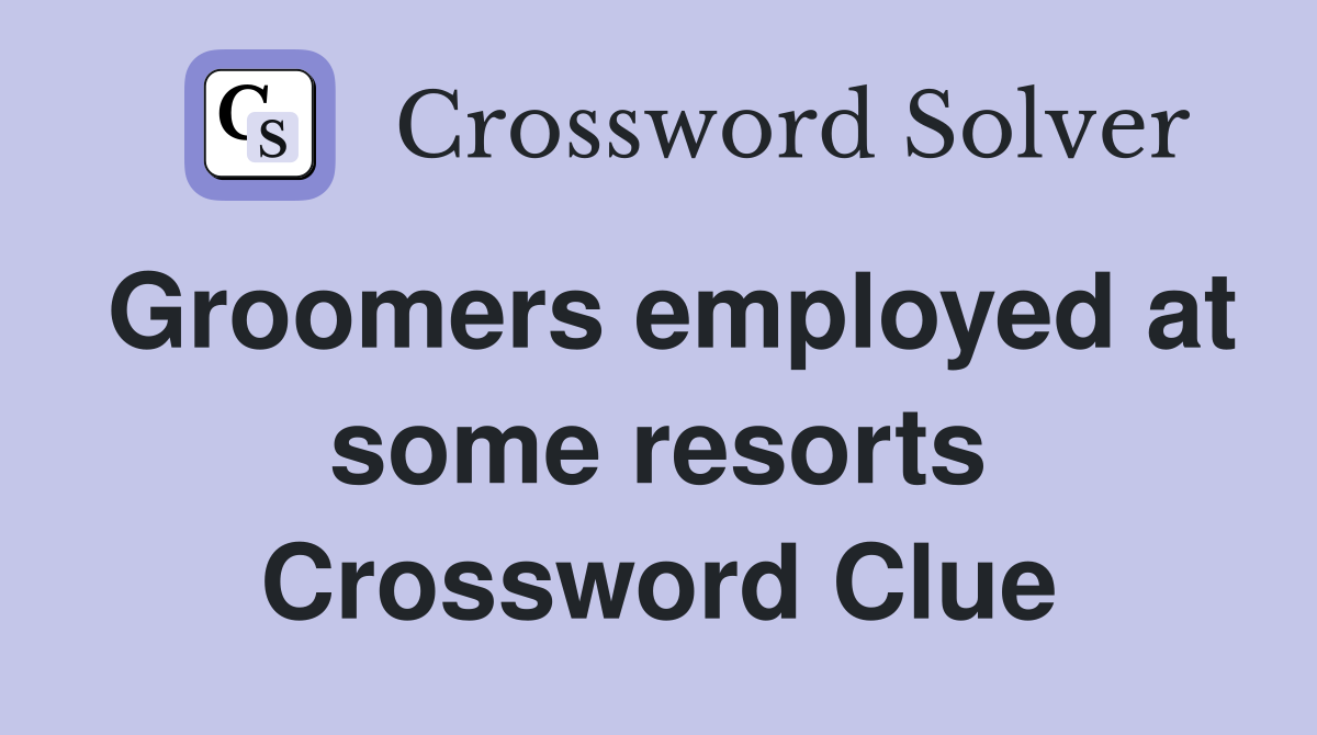 Groomers employed at some resorts Crossword Clue