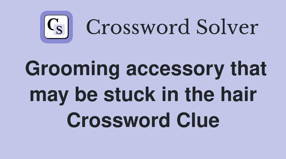 Grooming accessory that may be stuck in the hair Crossword Clue