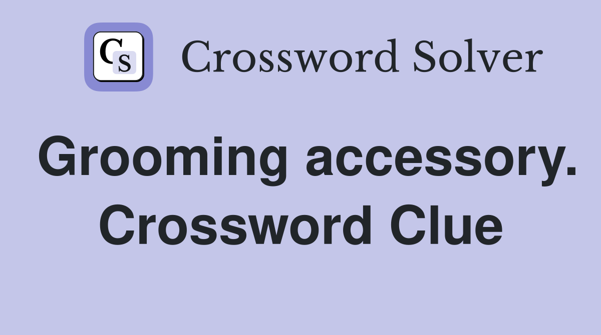 Grooming accessory. Crossword Clue