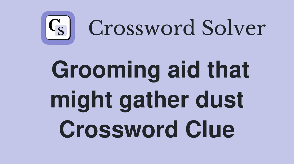 Grooming aid that might gather dust Crossword Clue