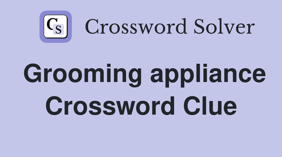 Grooming appliance Crossword Clue