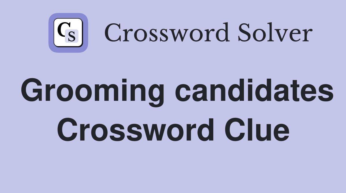 Grooming candidates Crossword Clue