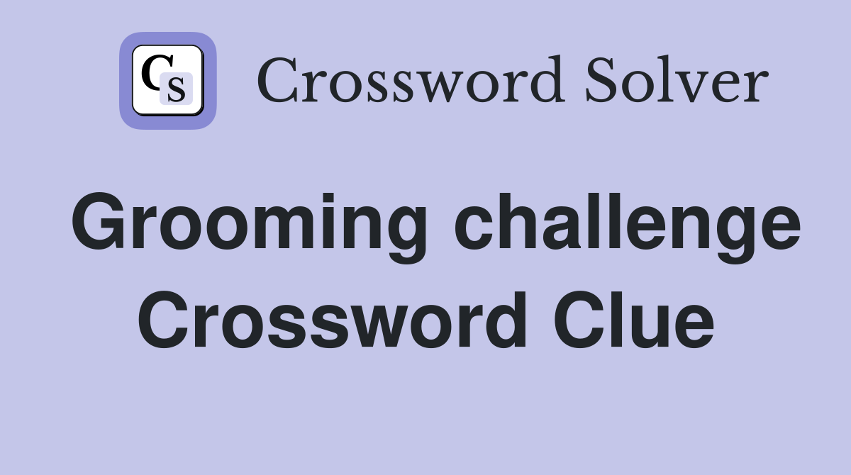 Grooming challenge Crossword Clue