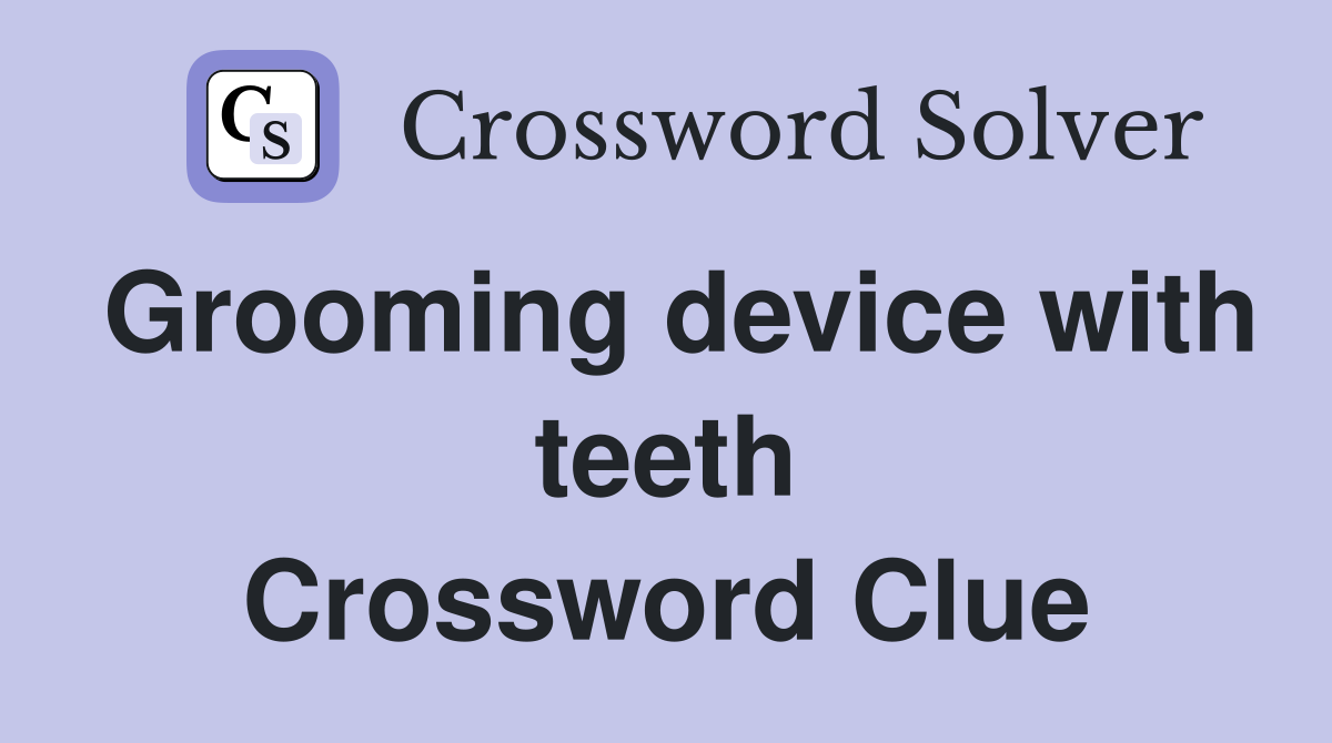 Grooming device with teeth Crossword Clue