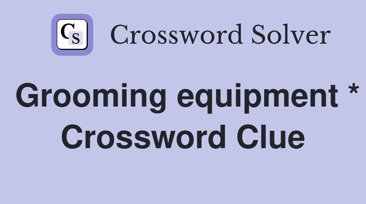 Grooming equipment * Crossword Clue
