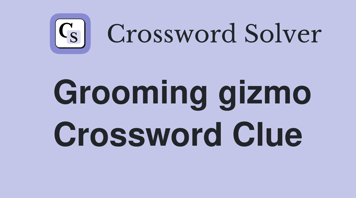 Grooming gizmo Crossword Clue