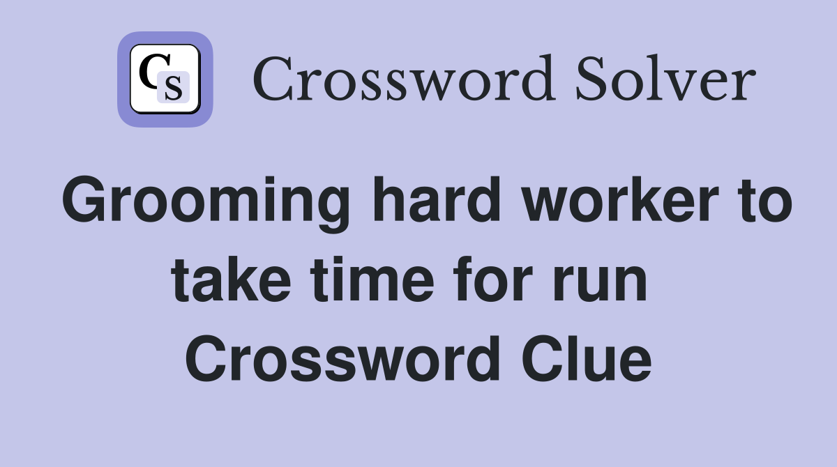 Grooming hard worker to take time for run  Crossword Clue