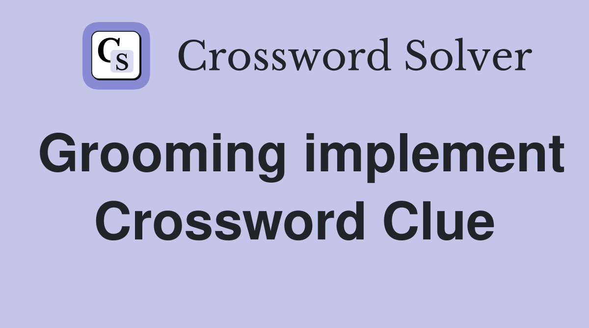 Grooming implement Crossword Clue