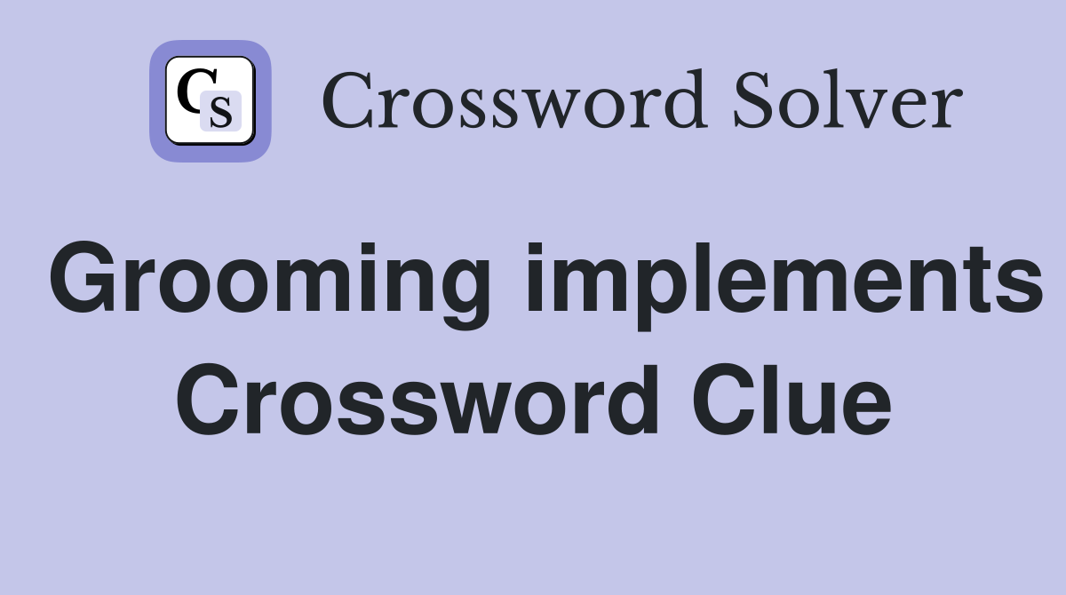 Grooming implements Crossword Clue