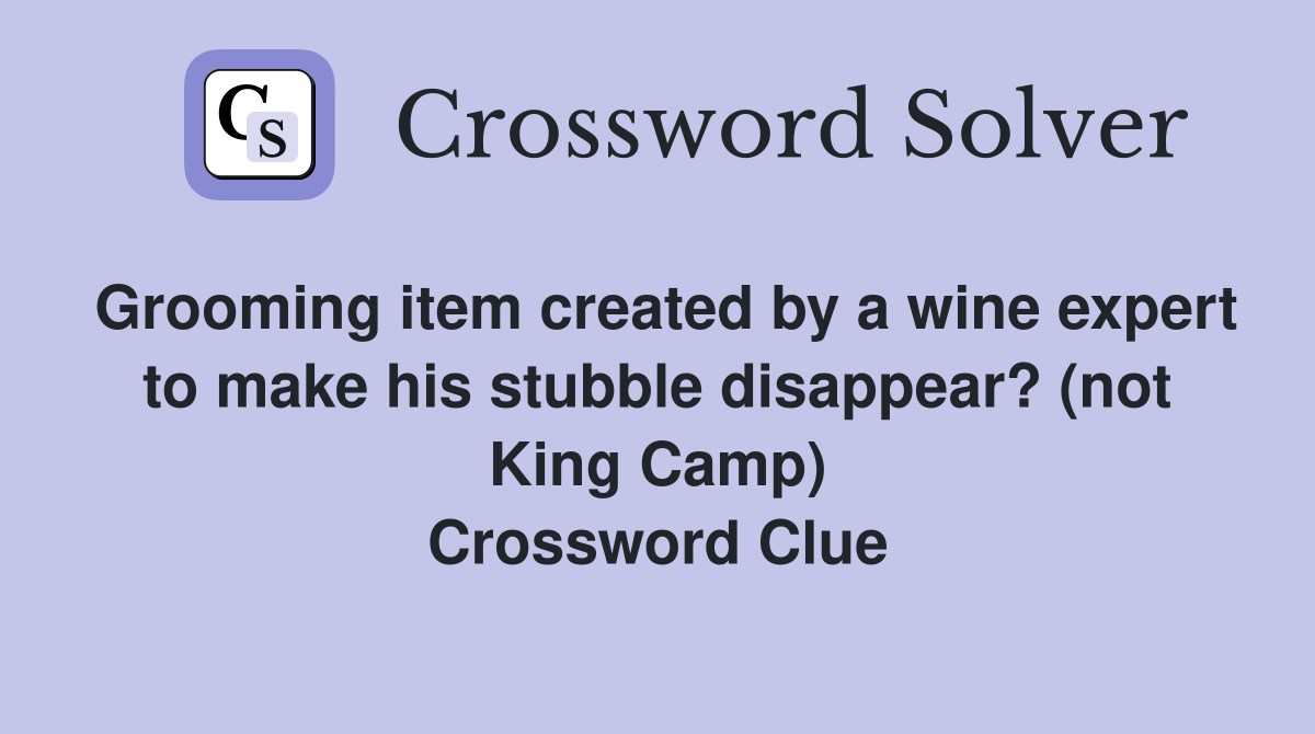 Grooming item created by a wine expert to make his stubble disappear? (not King Camp) Crossword Clue