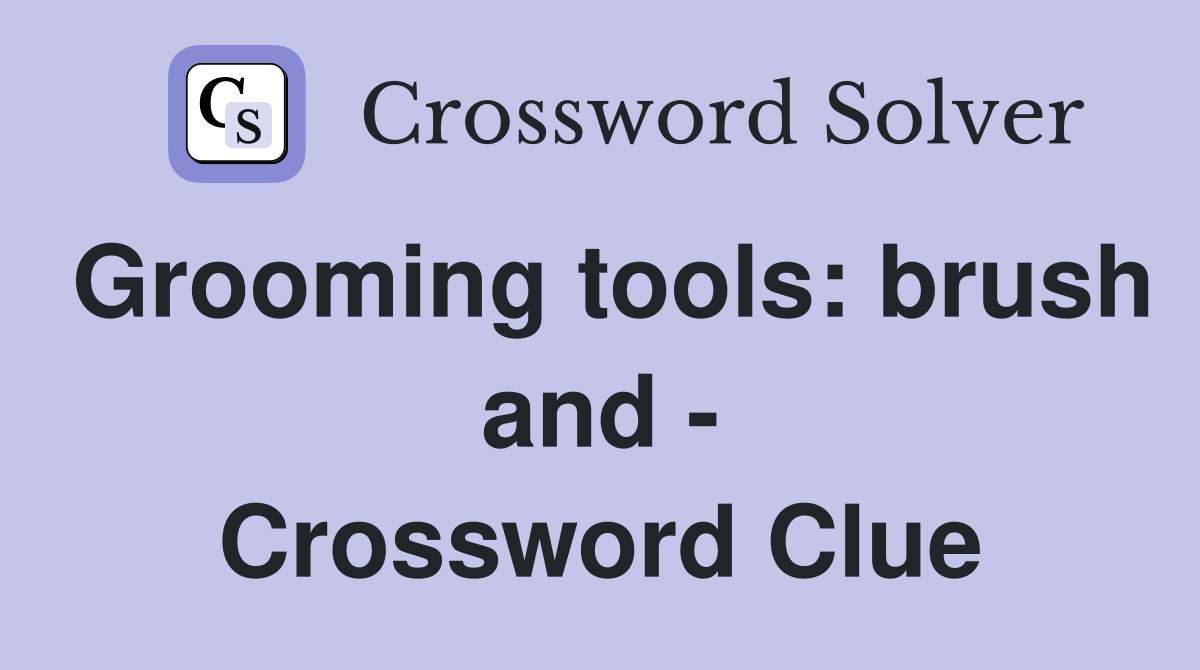 Grooming tools: brush and - Crossword Clue
