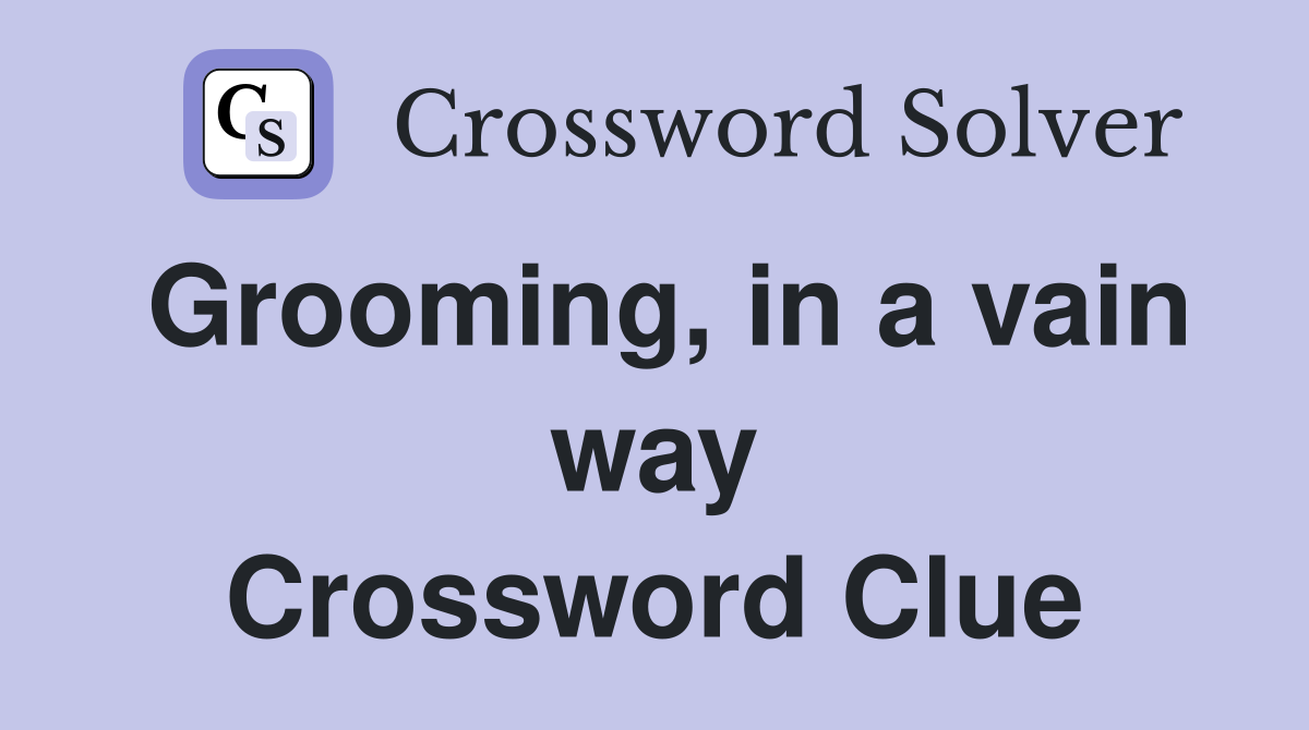 Grooming in a vain way Crossword Clue Answers Crossword Solver