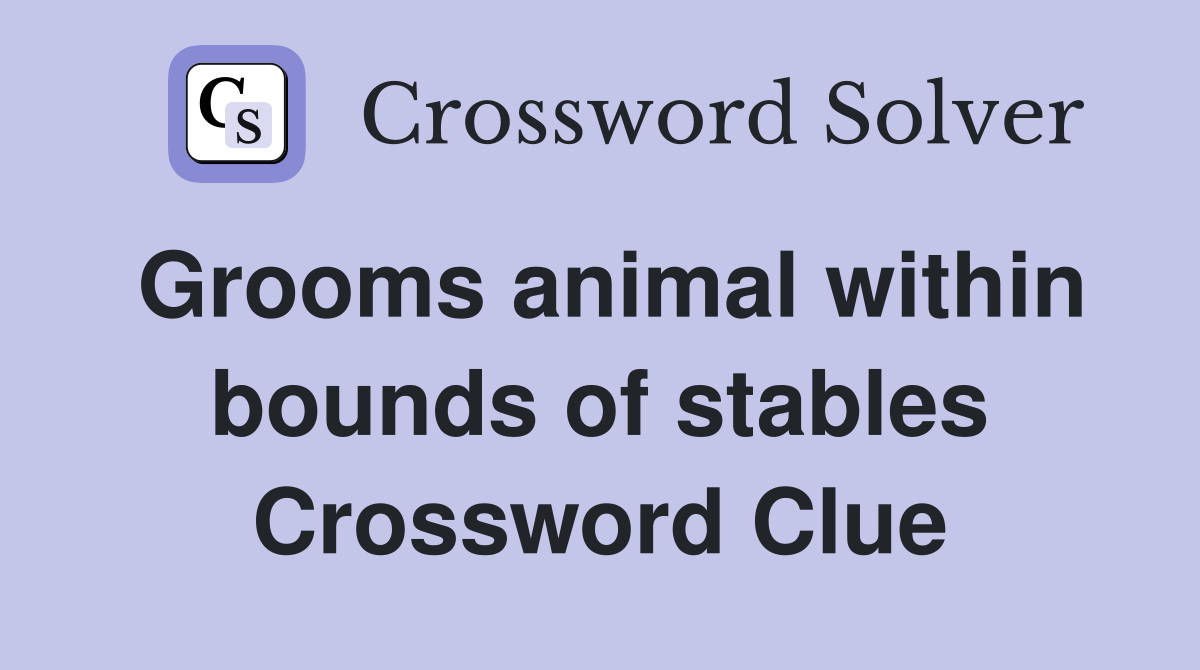 Grooms animal within bounds of stables Crossword Clue