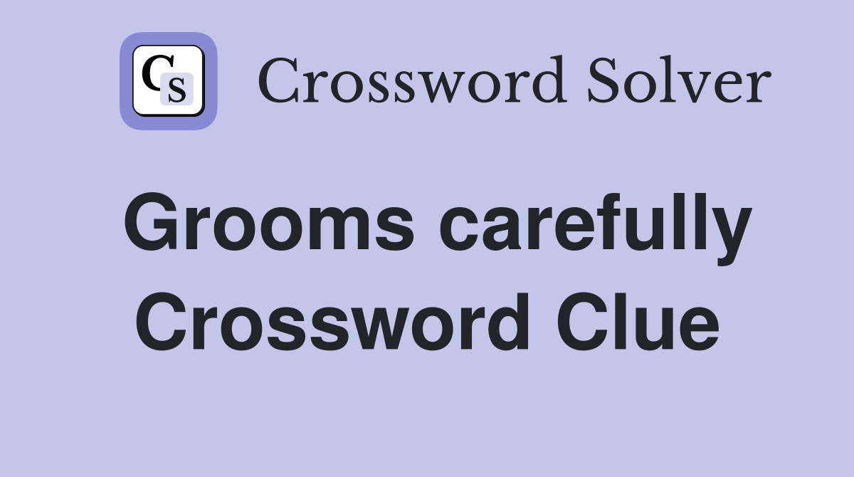 Grooms carefully Crossword Clue
