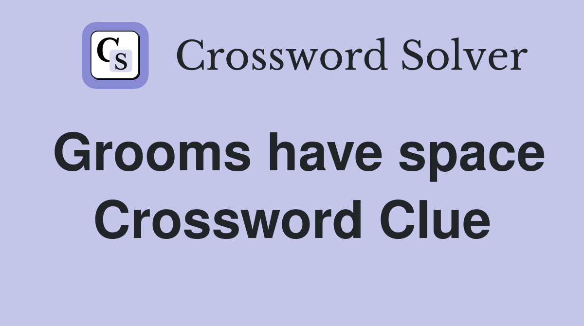 Grooms have space Crossword Clue