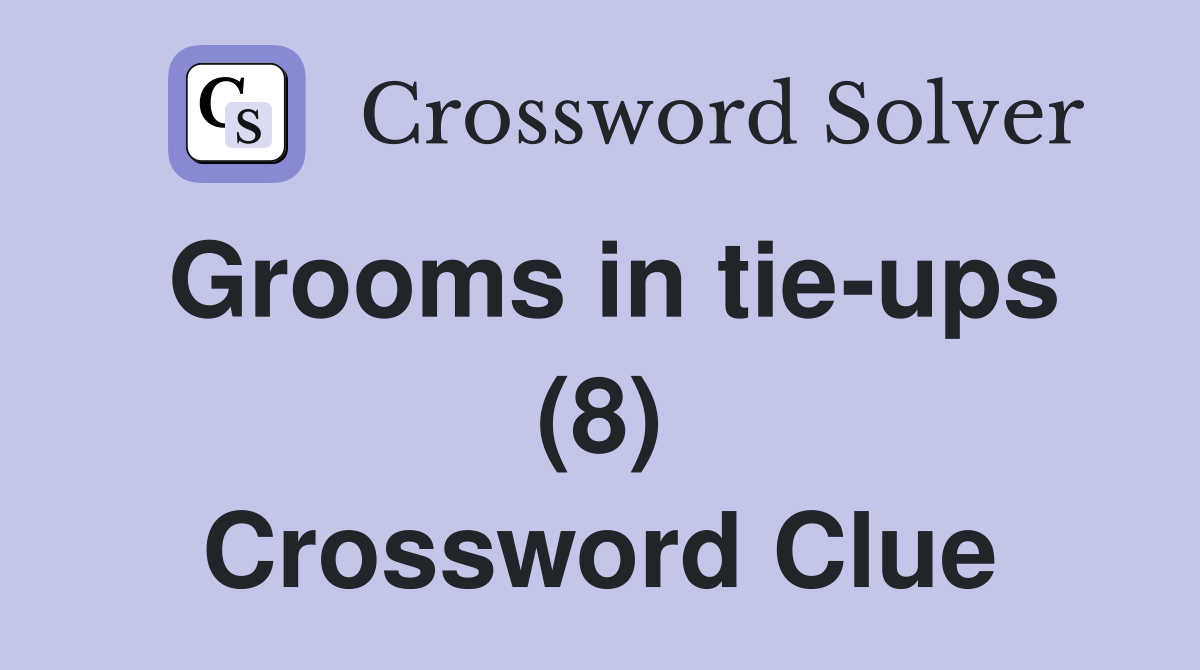 Grooms in tie-ups (8) Crossword Clue