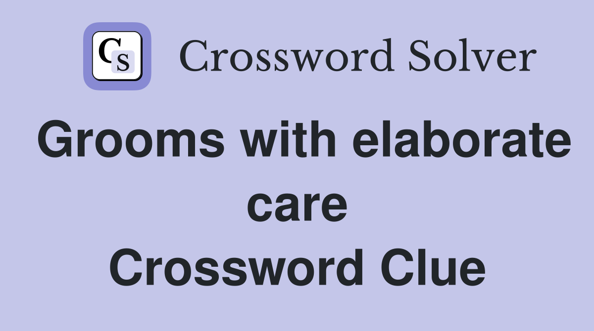Grooms with elaborate care Crossword Clue