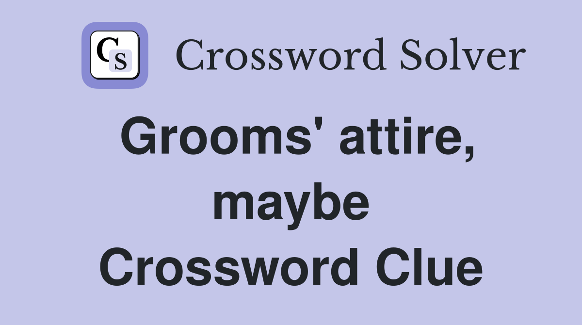 Grooms' attire, maybe Crossword Clue