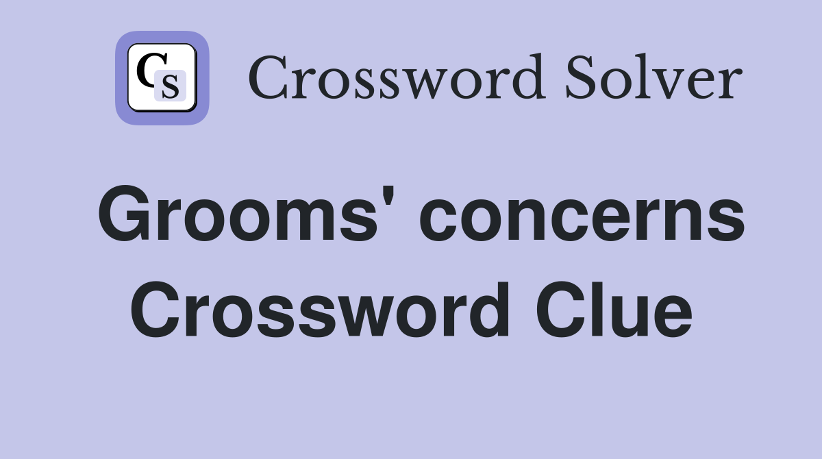 Grooms' concerns Crossword Clue